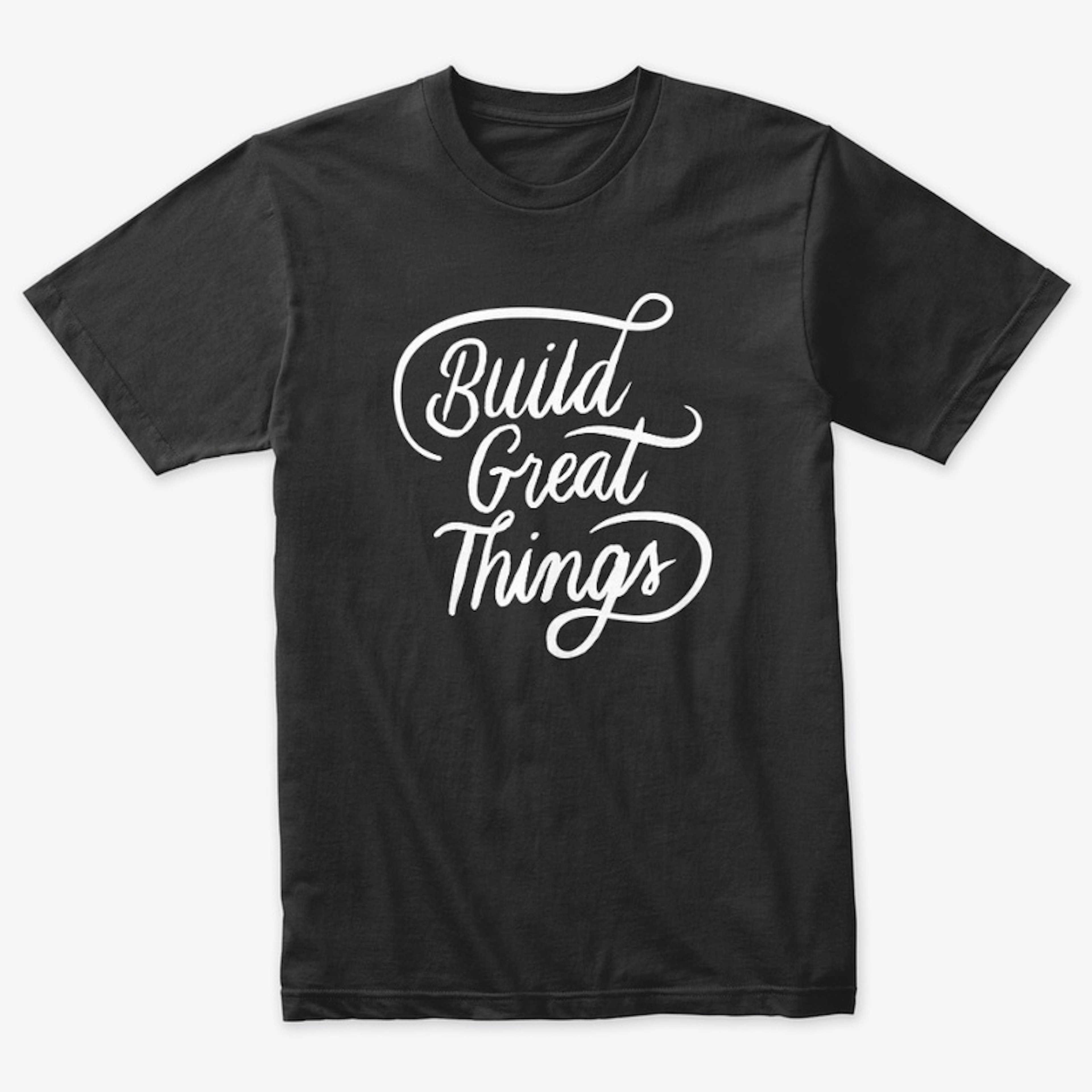 Build Great Things  hand lettered shirt
